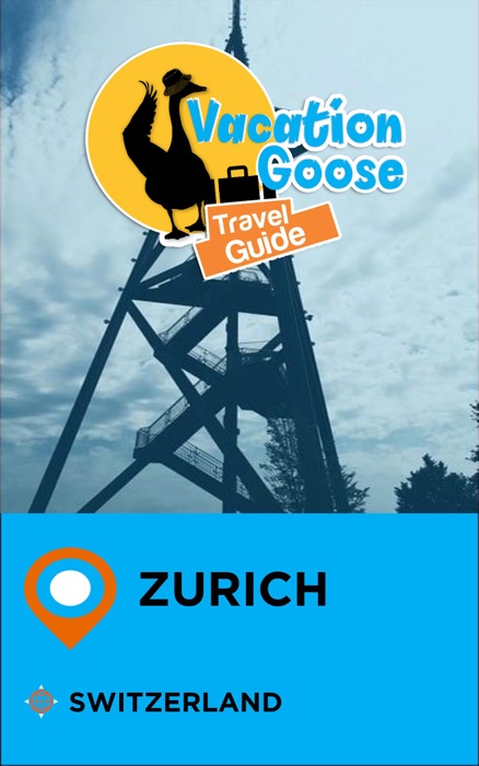 Vacation Goose Travel Guide Zurich Switzerland