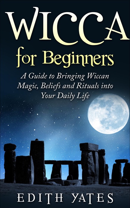 Wicca for Beginners: A Guide to Bringing Wiccan Magic,Beliefs and Rituals into Your Daily Life