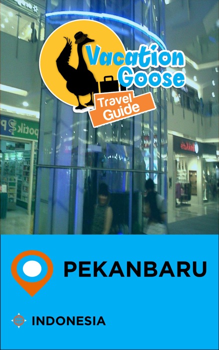 Vacation Goose Travel Guide Pekanbaru Indonesia