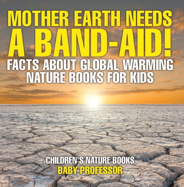 Mother Earth Needs A Band-Aid! Facts About Global Warming - Nature Books for Kids  Children's Nature Books