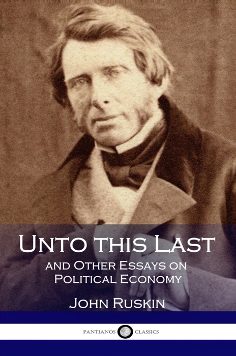 Unto this Last and Other Essays on Political Economy