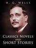 H. G. Wells: Classics Novels and Short Stories - H.G. Wells