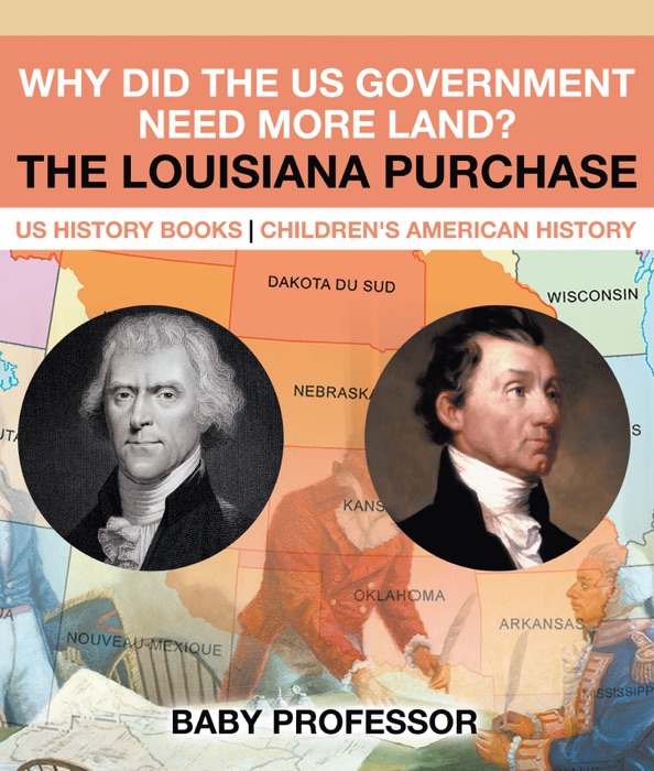 Why Did the US Government Need More Land? The Louisiana Purchase - US History Books  Children's American History