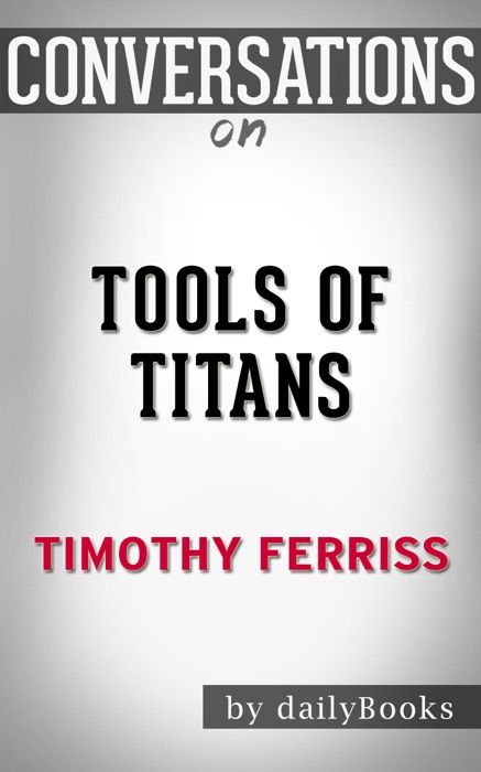 Tools of Titans: The Tactics, Routines, and Habits of Billionaires, Icons, and World-Class Performers  Conversation Starters