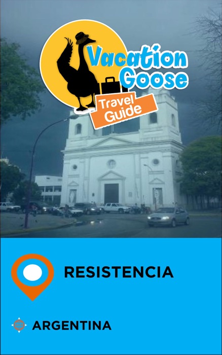 Vacation Goose Travel Guide Resistencia Argentina