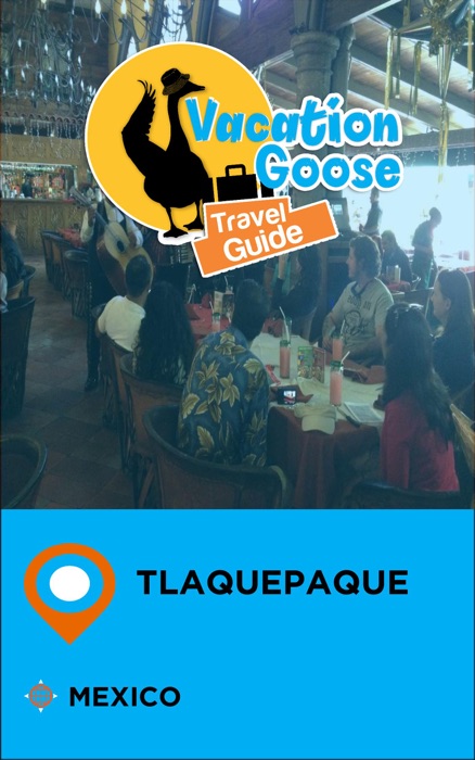 Vacation Goose Travel Guide Tlaquepaque Mexico