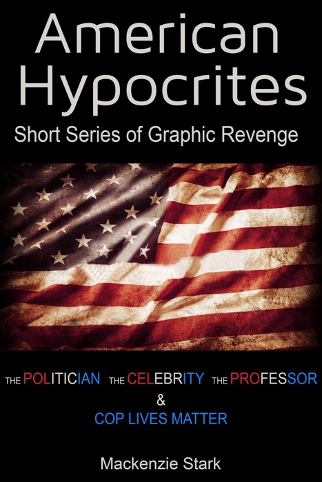 American Hypocrites: Short Series of Graphic Revenge - Politician, Celebrity, Professor & Cop Lives Matter