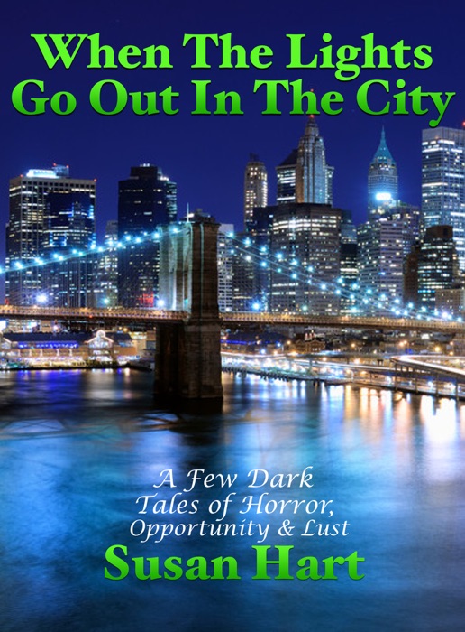 When The Lights Go Out In The City: A Few Dark Tales of Horror, Opportunity & Lust
