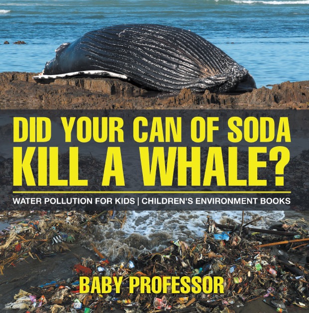 Did Your Can of Soda Kill a Whale? Water Pollution for Kids  Children's Environment Books