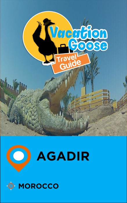 Vacation Goose Travel Guide Agadir Morocco