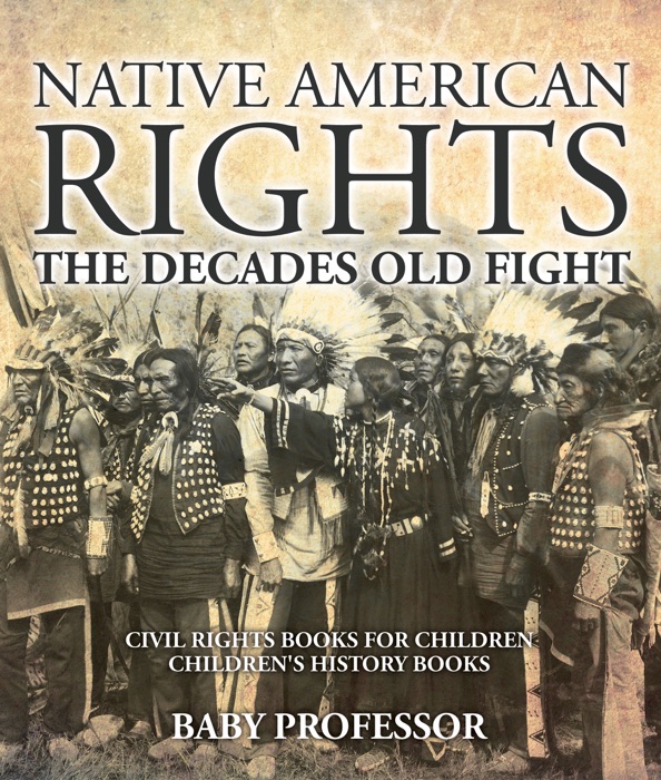 Native American Rights : The Decades Old Fight - Civil Rights Books for Children  Children's History Books