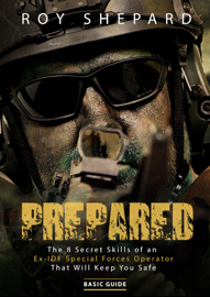 Prepared: The 8 Secret Skills of an Ex-IDF Special Forces Operator That Will Keep You Safe - Basic Guide