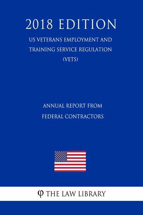 Annual Report From Federal Contractors (US Veterans Employment and Training Service Regulation) (VETS) (2018 Edition)