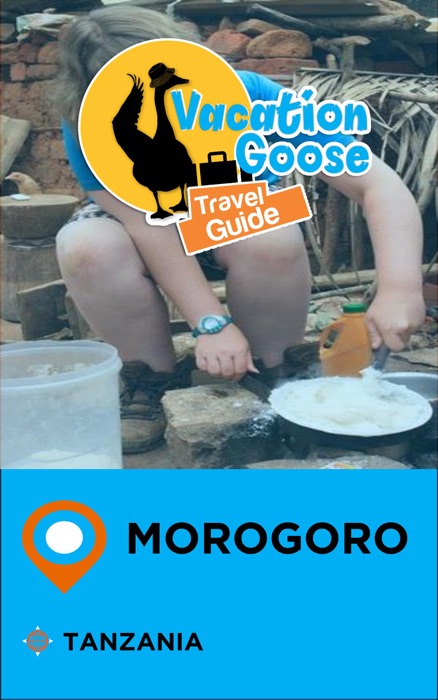 Vacation Goose Travel Guide Morogoro Tanzania