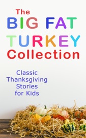 The Big Fat Turkey Collection: Classic Thanksgiving Stories for Kids - L.M. Montgomery, Eleanor H. Porter, Susan Coolidge, Nathaniel Hawthorne, George Eliot, Harriet Beecher Stowe, Eugene Field, Louisa May Alcott, Katherine Grace Hulbert, Isabel Gordon Curtis, Rose Terry Cooke, Emily Hewitt Leland, E. S. Brooks, Agnes Carr, Sheldon C. Stoddard, Kate Upson Clark & Albert F. Blaisdell by  L.M. Montgomery, Eleanor H. Porter, Susan Coolidge, Nathaniel Hawthorne, George Eliot, Harriet Beecher Stowe, Eugene Field, Louisa May Alcott, Katherine Grace Hulbert, Isabel Gordon Curtis, Rose Terry Cooke, Emily Hewitt Leland, E. S. Brooks, Agnes Carr, Sheldon C. Stoddard, Kate Upson Clark & Albert F. Blaisdell PDF Download