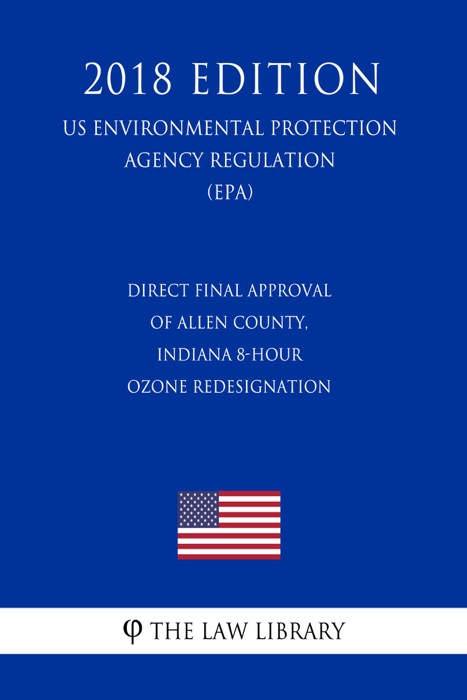 Direct Final Approval of Allen County, Indiana 8-hour Ozone Redesignation (US Environmental Protection Agency Regulation) (EPA) (2018 Edition)
