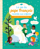 La vie du pape François racontée aux enfants - Lucile Galliot & Solenne & Thomas