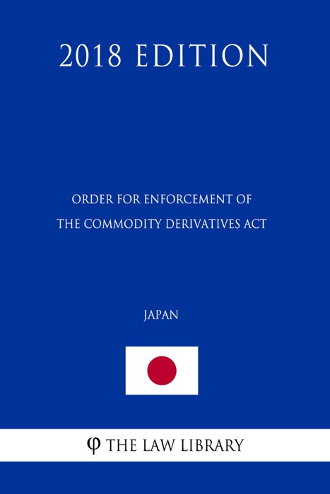 Order for Enforcement of the Commodity Derivatives Act (Japan) (2018 Edition)
