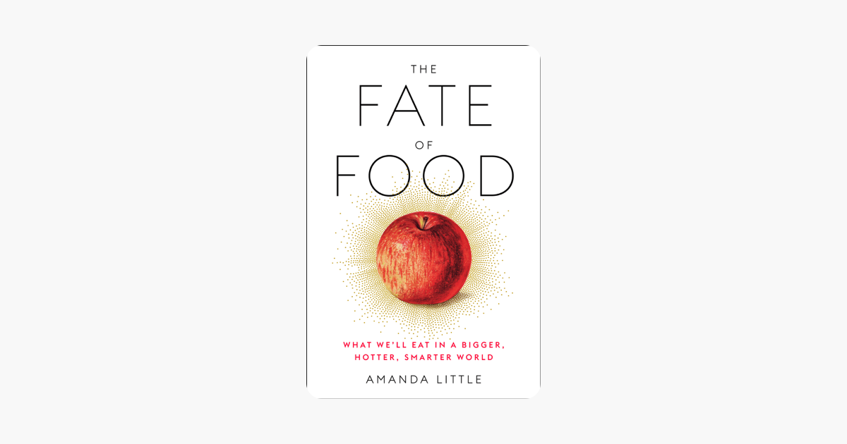 The Fate of Food - Amanda Little The Fate of Food - Amanda Little