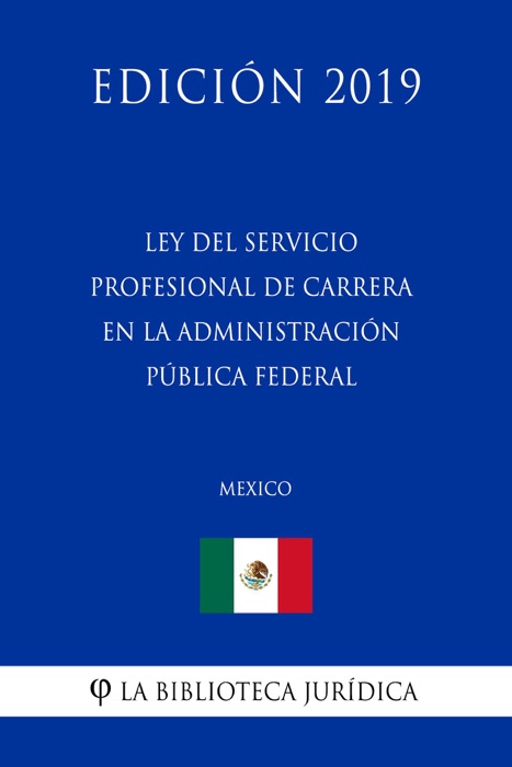 Ley del Servicio Profesional de Carrera en la Administración Pública Federal (México) (Edición 2019)