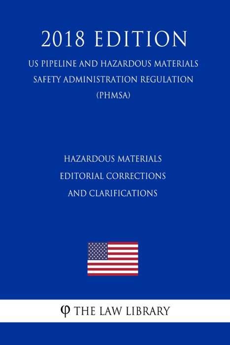 Hazardous Materials - Editorial Corrections and Clarifications (US Pipeline and Hazardous Materials Safety Administration Regulation) (PHMSA) (2018 Edition)