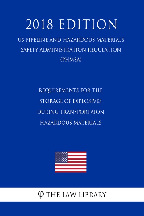 Requirements for the Storage of Explosives During Transportaion - Hazardous Materials (US Pipeline and Hazardous Materials Safety Administration Regulation) (PHMSA) (2018 Edition)