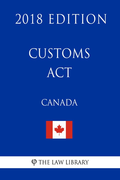 Customs Act (Canada) - 2018 Edition