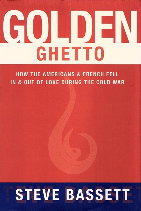 Golden Ghetto: How the Americans and French Fell In and Out of Love During the Cold War