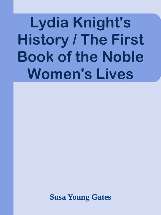 Lydia Knight's History / The First Book of the Noble Women's Lives