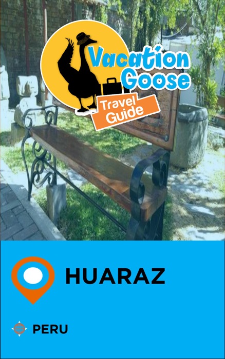 Vacation Goose Travel Guide Huaraz Peru