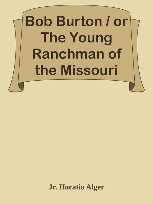 Bob Burton / or The Young Ranchman of the Missouri