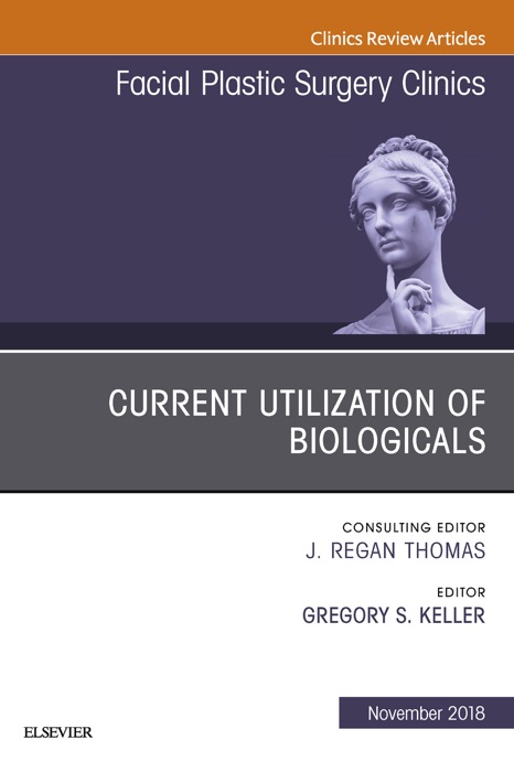 Current Utilization of Biologicals, An Issue of Facial Plastic Surgery Clinics of North America E-Book