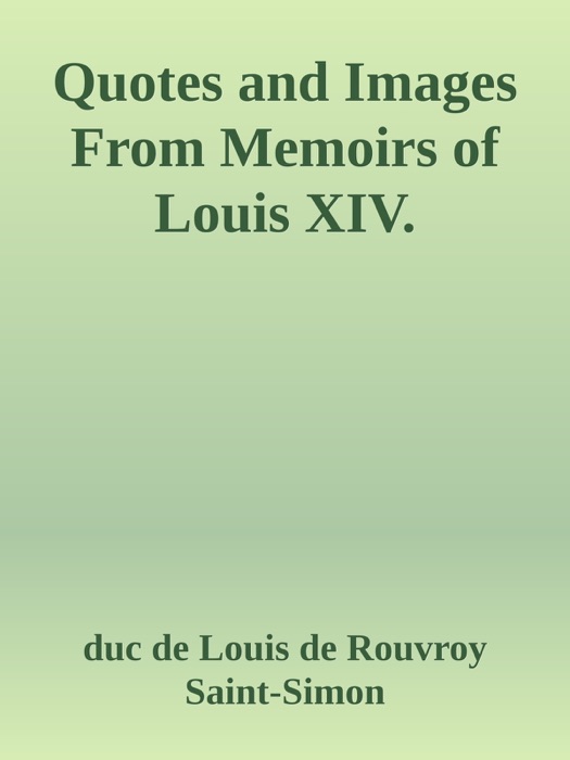 Quotes and Images From Memoirs of Louis XIV.