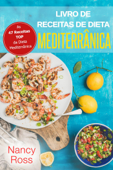 Livro de Receitas de Dieta Mediterrânica: As 47 Receitas TOP da Dieta Mediterrânica - Nancy Ross