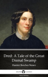 Dred A Tale of the Great Dismal Swamp by Harriet Beecher Stowe - Delphi Classics (Illustrated) - Harriet Beecher Stowe & Delphi Classics by  Harriet Beecher Stowe & Delphi Classics PDF Download