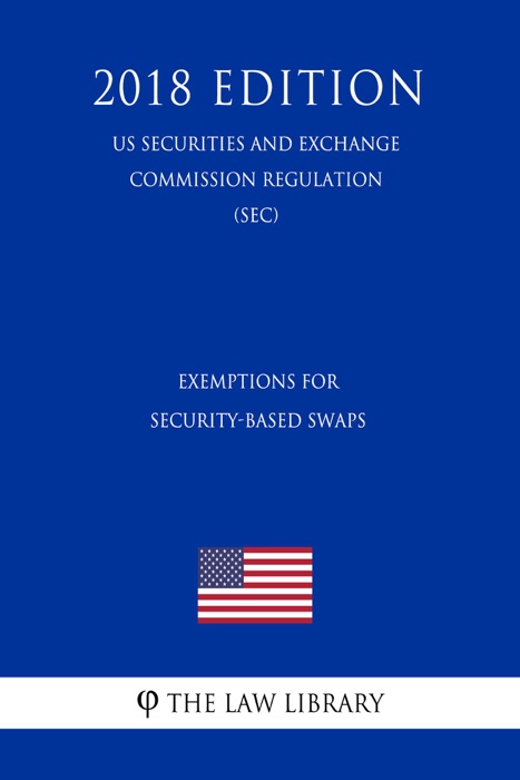 Exemptions For Security-Based Swaps (US Securities and Exchange Commission Regulation) (SEC) (2018 Edition)