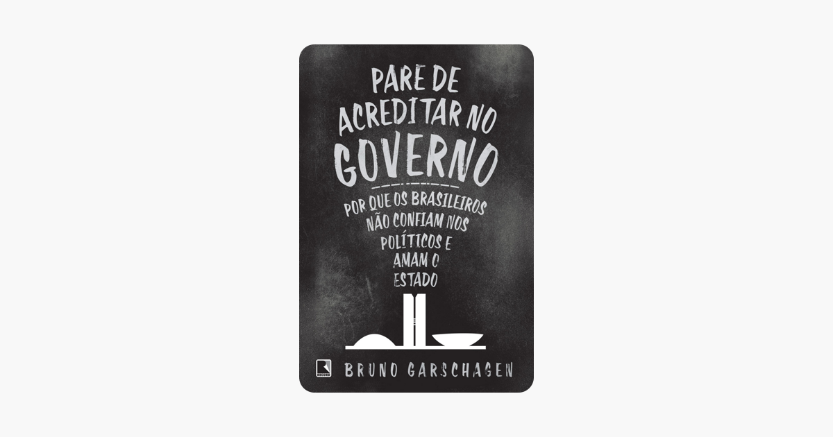 Pare de acreditar no governo - Bruno Garschagen Pare de acreditar no governo - Bruno Garschagen
