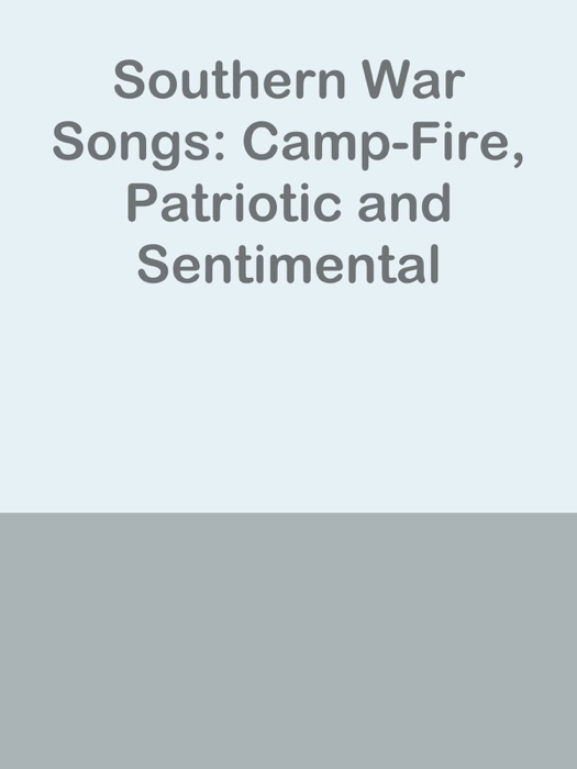 Southern War Songs: Camp-Fire, Patriotic and Sentimental