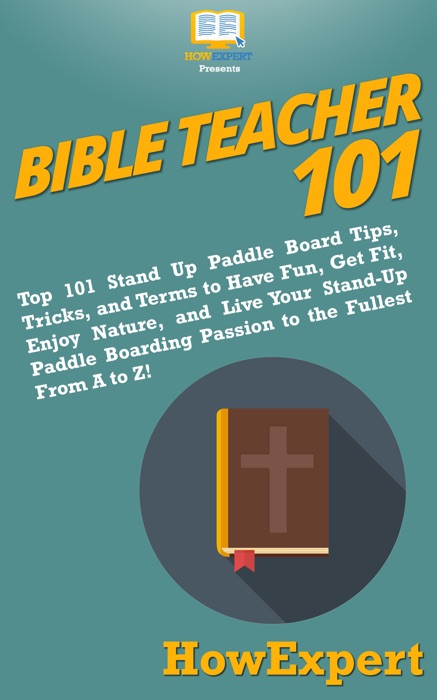 Bible Teacher 101: How to Teach the Bible in Sunday School, Make a Positive Impact in People’s Lives, and Become the Best Bible Teacher You Can Be From A to Z