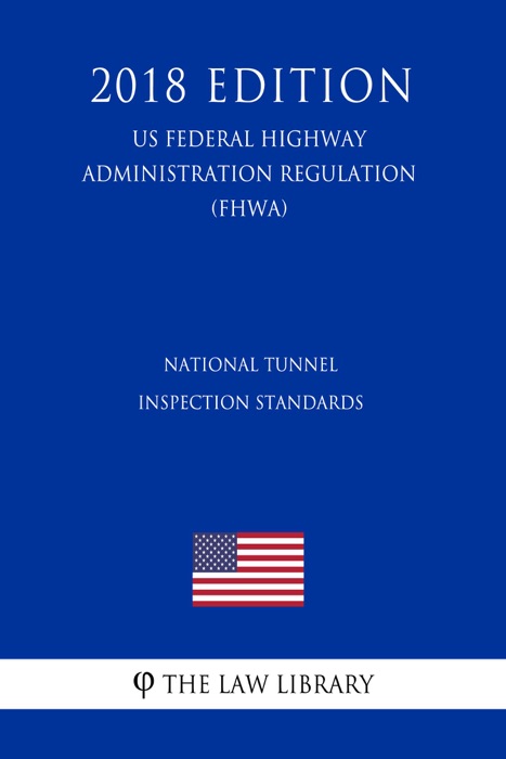 National Tunnel Inspection Standards (US Federal Highway Administration Regulation) (FHWA) (2018 Edition)
