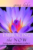 Gina Lake - Embracing the Now: Finding Peace and Happiness in What Is artwork
