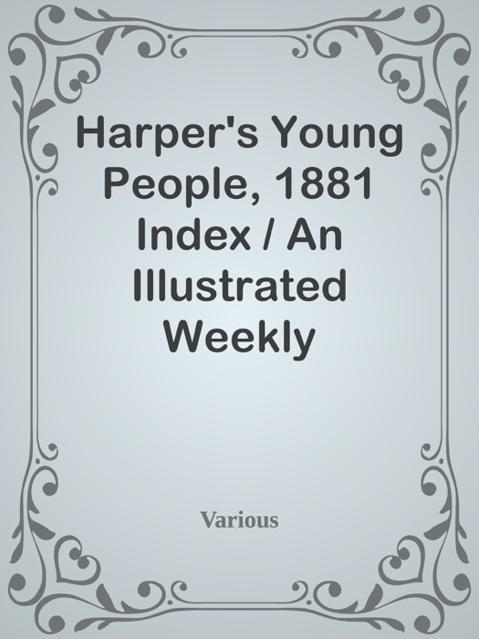 Harper's Young People, 1881 Index / An Illustrated Weekly