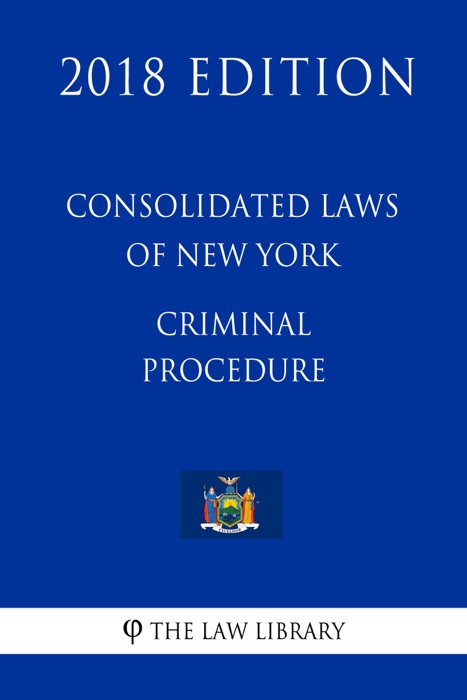 Consolidated Laws of New York - Criminal Procedure (2018 Edition)