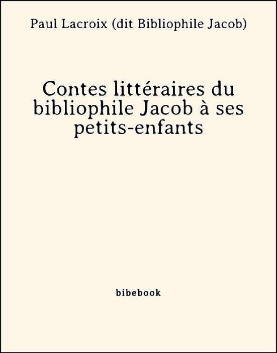 Contes littéraires du bibliophile Jacob à ses petits-enfants