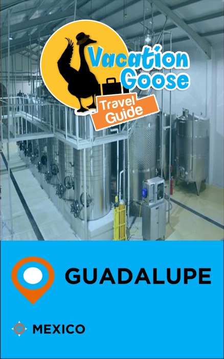 Vacation Goose Travel Guide Guadalupe Mexico