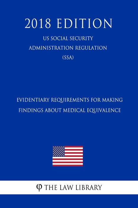 Evidentiary Requirements for Making Findings About Medical Equivalence (US Social Security Administration Regulation) (SSA) (2018 Edition)