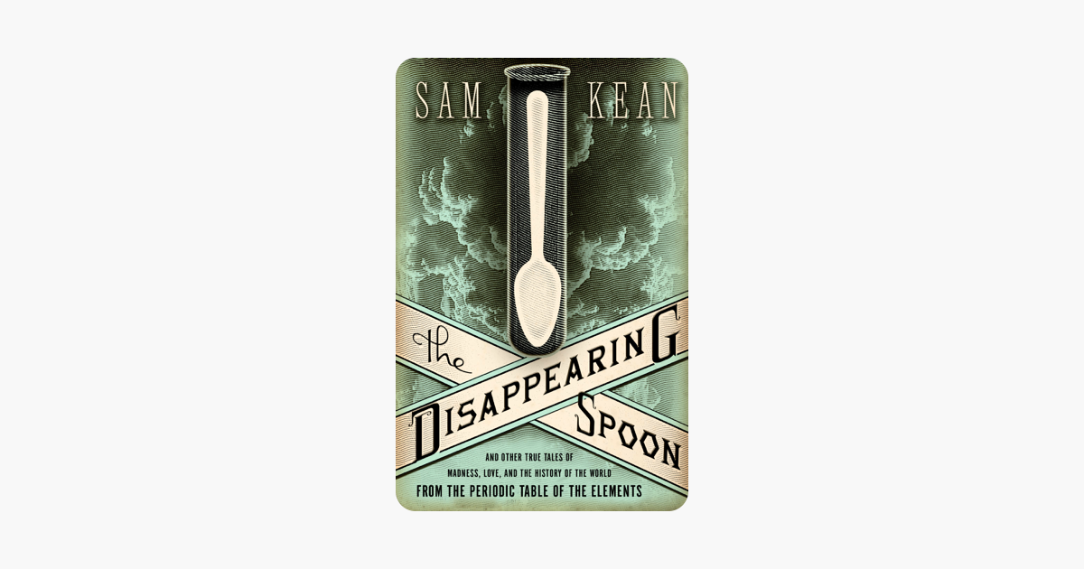 The Disappearing Spoon - Sam Kean The Disappearing Spoon - Sam Kean