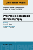 Progress in Endoscopic Ultrasonography, An Issue of Gastrointestinal Endoscopy Clinics - Frank Gress MD