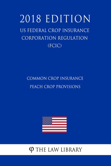 Common Crop Insurance - Peach Crop Provisions (US Federal Crop Insurance Corporation Regulation) (FCIC) (2018 Edition)