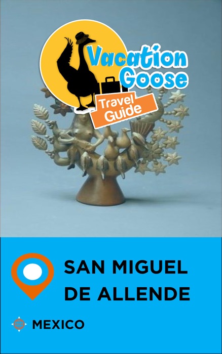 Vacation Goose Travel Guide San Miguel de Allende Mexico